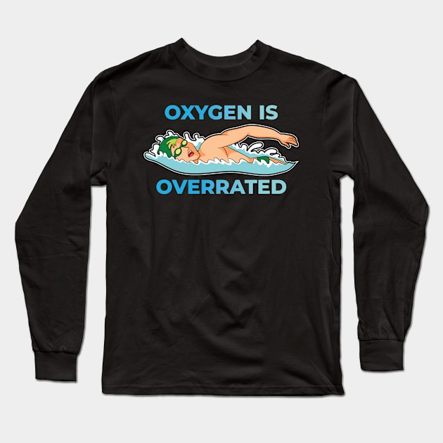 Oxygen Is Overrated Swimming Quote Long Sleeve T-Shirt by petervanderwalk